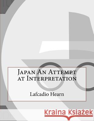 Japan An Attempt at Interpretation Hearn, Lafcadio 9781530193042 Createspace Independent Publishing Platform - książka