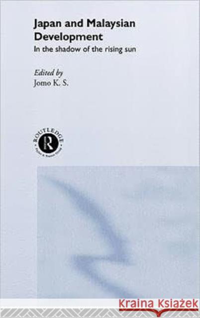Japan and Malaysian Economic Development: In the Shadow of the Rising Sun Jomo, K. S. 9780415115834 Routledge - książka