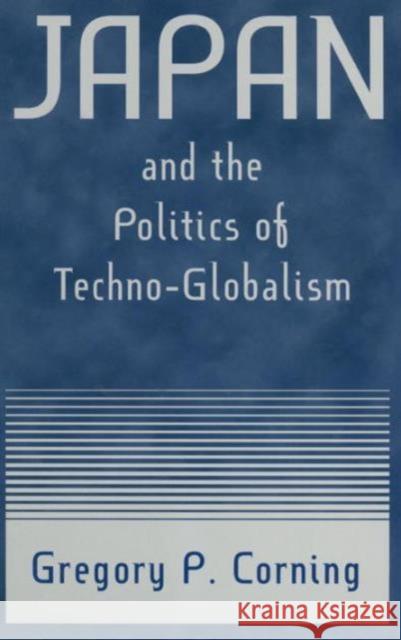 Japan and the Politics of Techno-globalism Gregory P. Corning 9780765609694 East Gate Book - książka