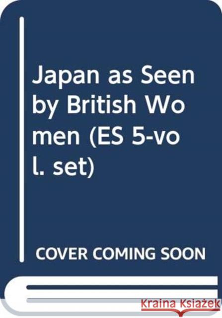 Japan as Seen by British Women (Es 5-Vol. Set) Namikawa, Yoko 9784861661150 Edition Synapse - książka
