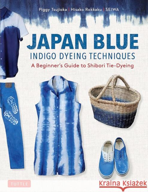 Japan Blue Indigo Dyeing Techniques: A Beginner's Guide to Shibori Tie-Dyeing Seiwa 9780804858816 Tuttle Publishing - książka