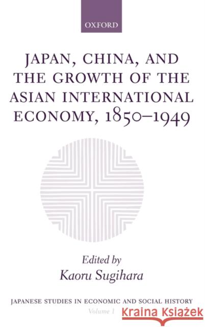 Japan, China, and the Growth of the Asian International Economy, 1850-1949 Kaoru Sugihara 9780198292715  - książka