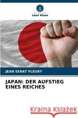 Japan: Der Aufstieg Eines Reiches Jean Senat Fleury   9786205994146 Verlag Unser Wissen - książka