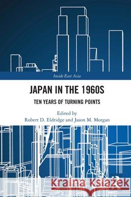 Japan in the 1960s: Ten Years of Turning Points Robert D. Eldridge Jason M. Morgan 9781032796581 Routledge - książka