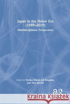 Japan in the Heisei Era (1989-2019): Multidisciplinary Perspectives Noriko Murai Jeffrey Kingston Tina Burrett 9780367221652 Routledge - książka