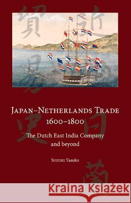 Japan-Netherlands Trade 1600-1800: The Dutch East India Company and Beyond Yasuko Suzuki 9781876843434 Trans Pacific Press - książka