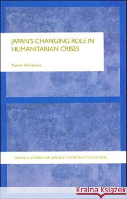 Japan's Changing Role in Humanitarian Crises Yukiko Nishikawa 9780415369022 Routledge - książka
