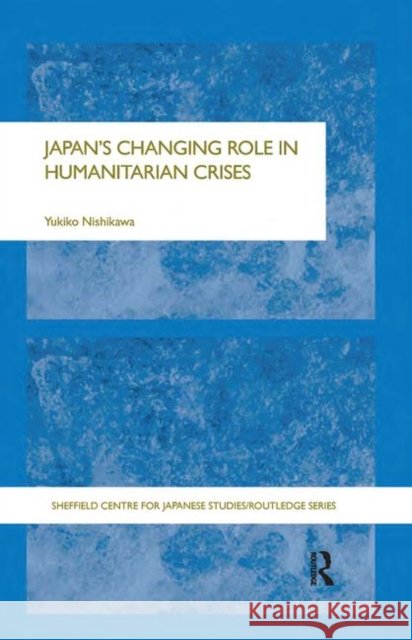 Japan's Changing Role in Humanitarian Crises Yukiko Nishikawa 9780415649407 Routledge - książka