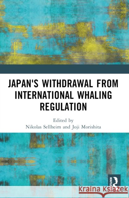 Japan's Withdrawal from International Whaling Regulation Nikolas Sellheim Joji Morishita 9781032168890 Routledge - książka