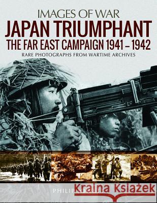 Japan Triumphant: The Far East Campaign. Rare Photographs from Wartime Archives Philip Jowett 9781526734358 US Naval Institute Press - książka