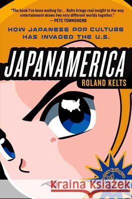 JapanAmerica: How Japanese Pop Culture Has Invaded the US Roland Kelts 9781403984760 St Martin's Press - książka