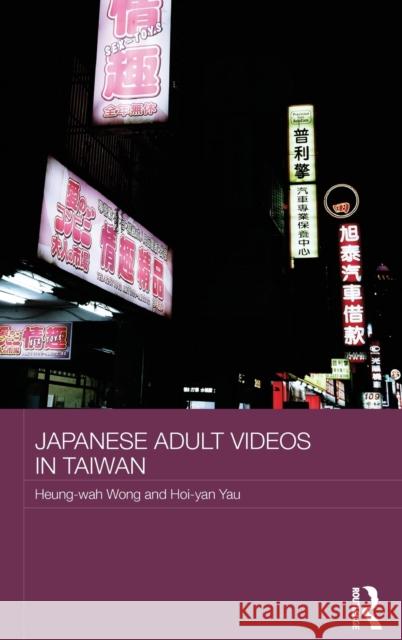 Japanese Adult Videos in Taiwan Heung-Wah Wong Hoi-Yan Yau 9780415814706 Routledge - książka