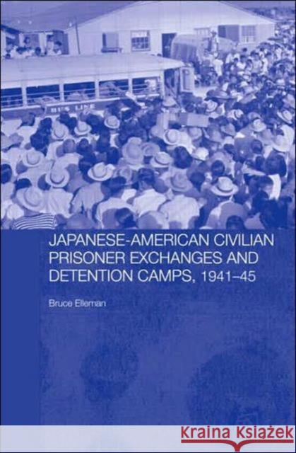 Japanese-American Civilian Prisoner Exchanges and Detention Camps, 1941-45 Bruce Elleman 9780415331883 Routledge - książka