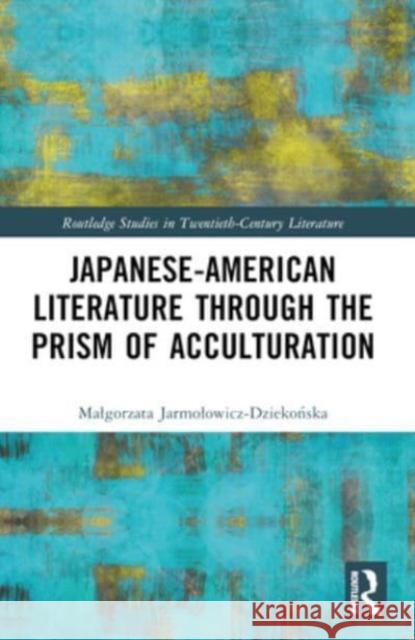 Japanese-American Literature Through the Prism of Acculturation Malgorzata Jarmolowicz-Dziekońska 9781032379210 Routledge - książka