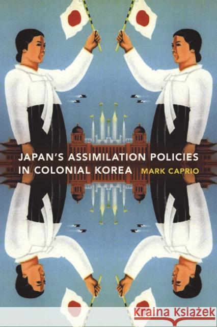 Japanese Assimilation Policies in Colonial Korea, 1910-1945 Mark Caprio 9780295989006 University of Washington Press - książka