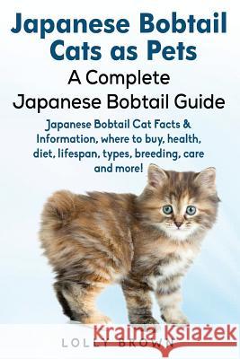 Japanese Bobtail Cats as Pets: Japanese Bobtail Cat Facts & Information, where to buy, health, diet, lifespan, types, breeding, care and more! A Comp Brown, Lolly 9781941070734 Nrb Publishing - książka