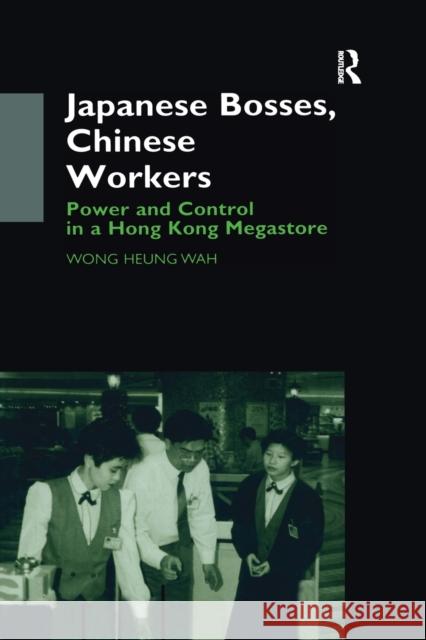 Japanese Bosses, Chinese Workers: Power and Control in a Hongkong Megastore Wong Heung Wah Wong 9781138973503 Taylor and Francis - książka