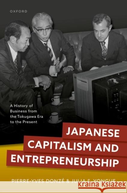 Japanese Capitalism and Entrepreneurship: A History of Business from the Tokugawa Era to the Present Pierre-Yves Donz?(c) Julia S. Yongue 9780192887474 Oxford University Press, USA - książka