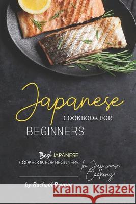 Japanese Cookbook for Beginners: Best Japanese Cookbook for Beginners in Japanese Cooking! Rachael Rayner 9781692869786 Independently Published - książka