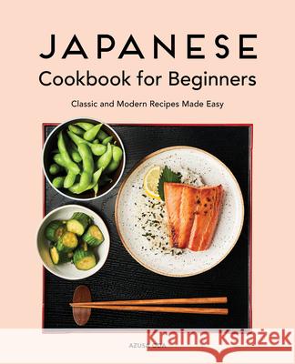 Japanese Cookbook for Beginners: Classic and Modern Recipes Made Easy Azusa Oda 9781646114351 Rockridge Press - książka