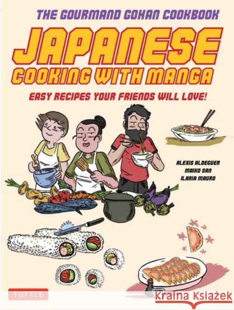 Japanese Cooking with Manga: 59 Easy Recipes Your Friends Will Love! Alexis Aldeguer Maiko San Ilaria Mauro 9784805314333 Tuttle Publishing - książka