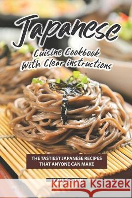 Japanese Cuisine Cookbook with Clear Instructions: The Tastiest Japanese Recipes That Anyone Can Make Allie Allen 9781691743308 Independently Published - książka
