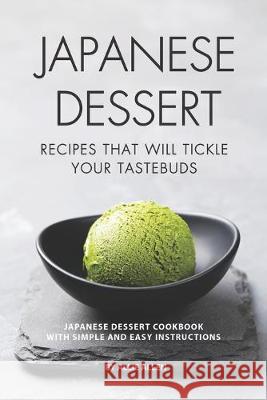 Japanese Dessert Recipes That Will Tickle Your Tastebuds: Japanese Dessert Cookbook with Simple and Easy Instructions Allie Allen 9781687655196 Independently Published - książka