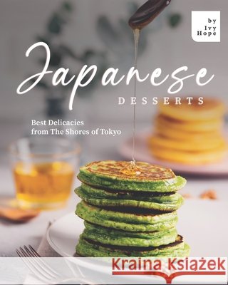 Japanese Desserts: Best Delicacies from The Shores of Tokyo Ivy Hope   9798650209447 Independently Published - książka