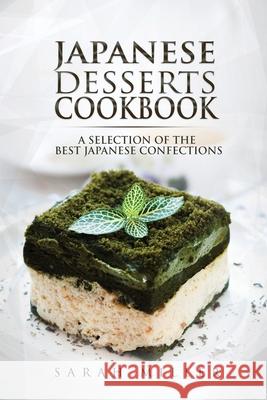 Japanese Desserts Cookbook: A Selection of the Best Japanese Confections Sarah Miller 9781801490955 17 Books Publishing - książka