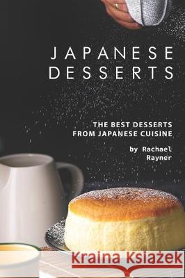 Japanese Desserts: The Best Desserts from Japanese Cuisine Rachael Rayner 9781712303269 Independently Published - książka