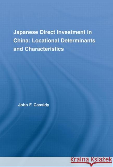 Japanese Direct Investment in China : Locational Determinants and Characteristics John F. Cassidy John F. Cassidy  9780415935500 Taylor & Francis - książka