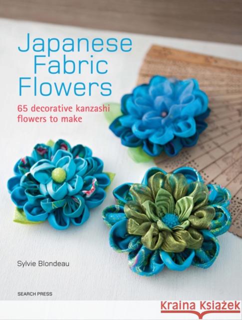 Japanese Fabric Flowers: 65 Decorative Kanzashi Flowers to Make Sylvie Blondeau 9781782212287 SEARCH PRESS - książka