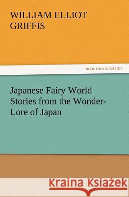 Japanese Fairy World Stories from the Wonder-Lore of Japan William Elliot Griffis 9783847220329 Tredition Classics - książka