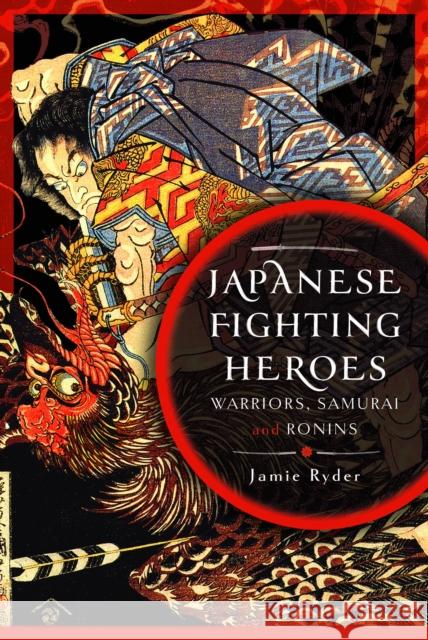 Japanese Fighting Heroes: Warriors, Samurai and Ronins Jamie Ryder 9781399057066 Pen & Sword Books Ltd - książka