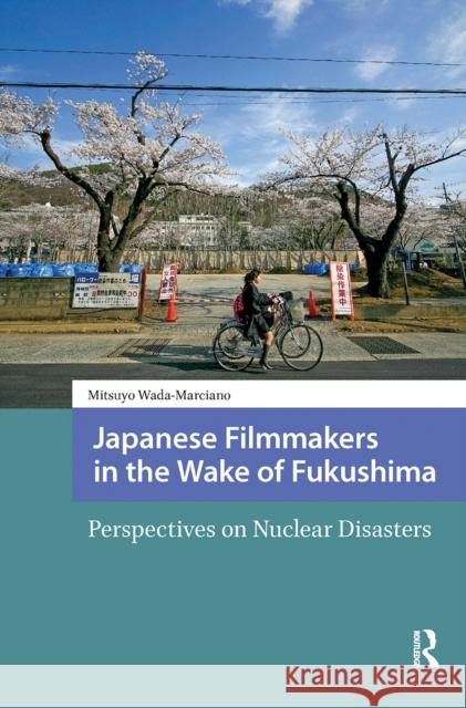 Japanese Filmmakers in the Wake of Fukushima: Perspectives on Nuclear Disasters Mitsuyo Wada-Marciano 9781041181668 Routledge - książka