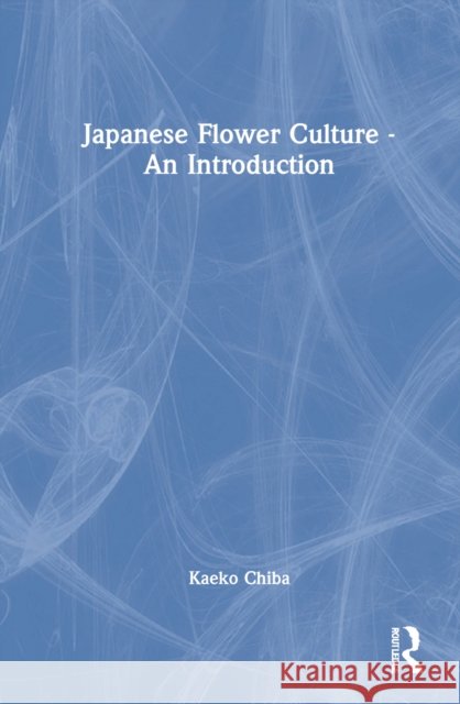 Japanese Flower Culture - An Introduction Kaeko Chiba 9781032164687 Taylor & Francis Ltd - książka