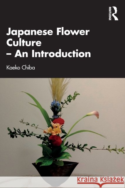 Japanese Flower Culture - An Introduction Kaeko Chiba 9781032164694 Taylor & Francis Ltd - książka
