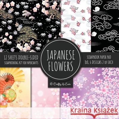 Japanese Flowers Scrapbook Paper Pad 8x8 Scrapbooking Kit for Papercrafts, Cardmaking, Printmaking, DIY Crafts, Floral Themed, Designs, Borders, Backg Crafty as Ever 9781951373559 Crafty as Ever - książka
