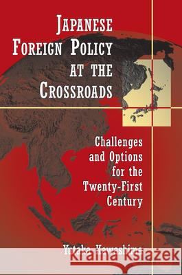 Japanese Foreign Policy at the Crossroads: Challenges and Options for the Twenty-First Century Kawashima, Yutaka 9780815748694 Brookings Institution Press - książka