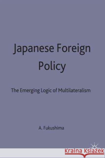 Japanese Foreign Policy: The Emerging Logic of Multilateralism Fukushima, A. 9780333736548 PALGRAVE MACMILLAN - książka