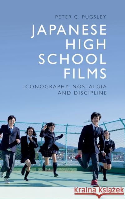 Japanese High School Films: Iconography, Nostalgia and Discipline Peter C. Pugsley 9781474494618 Edinburgh University Press - książka