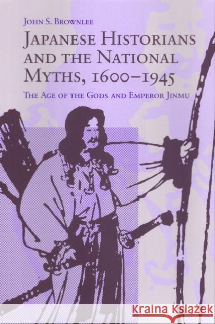 Japanese Historians and the National Myths, 1600-1945: The Age of the Gods and Emperor Jinmu Brownlee, John S. 9780774806442 University of British Columbia Press - książka