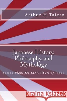 Japanese History, Philosophy, and Mythology: Lesson Plans for the Culture of Japan Arthur H. Tafero Wang Lijun Tafero 9781482315844 Createspace - książka