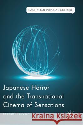 Japanese Horror and the Transnational Cinema of Sensations Steven T. Brown 9783319706283 Palgrave MacMillan - książka