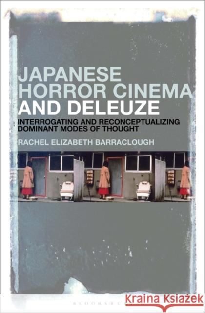 Japanese Horror Cinema and Deleuze: Interrogating and Reconceptualizing Dominant Modes of Thought Barraclough, Rachel Elizabeth 9781501375026 Bloomsbury Publishing Plc - książka