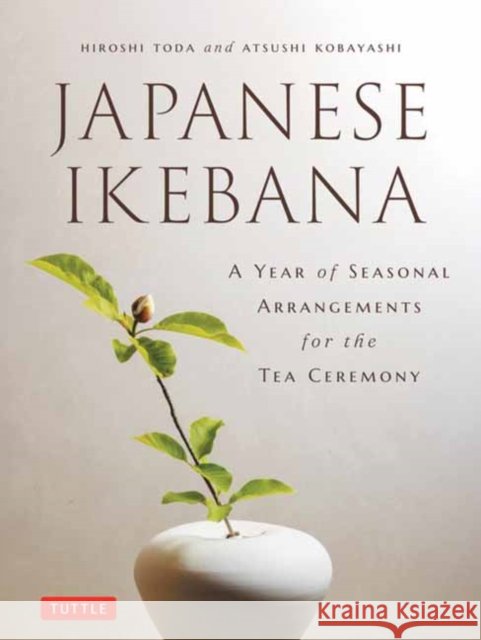 Japanese Ikebana: A Year of Seasonal Arrangements for the Tea Ceremony Kobayashi, Atsushi 9784805320365 Tuttle Publishing - książka