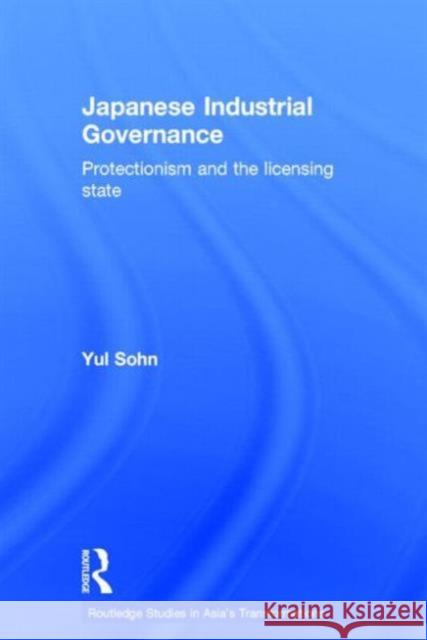 Japanese Industrial Governance: Protectionism and the Licensing State Sohn, Yul 9780415334778 Routledge Chapman & Hall - książka