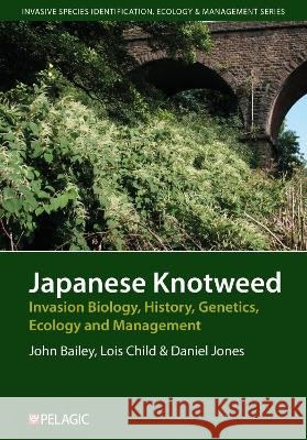 Japanese Knotweed: Invasion Biology, History, Genetics, Ecology and Management Bailey, John 9781784276126 Pelagic - książka