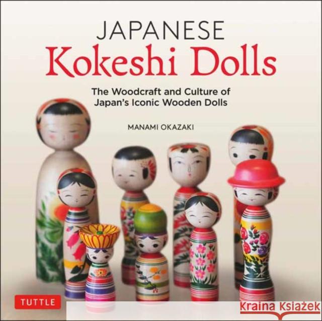 Japanese Kokeshi Dolls: The Woodcraft and Culture of Japan's Iconic Wooden Dolls Okazaki, Manami 9784805315545 Tuttle Publishing - książka