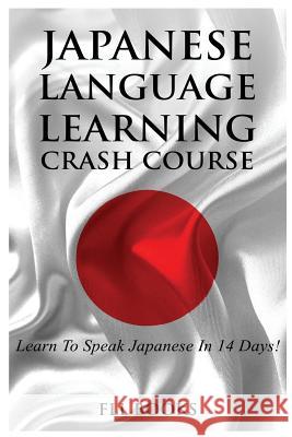 Japanese Language Learning Crash Course: Learn to Speak Japanese in 14 Days! Fll Books 9781544800936 Createspace Independent Publishing Platform - książka